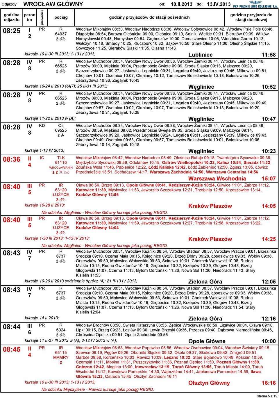 09:00, Oleśnica 09:0, Solniki Wielkie 09:, Bierutów 09:9, Wilków Namysłowski 09:, Namysłów 09:, Gręboszów 0:00, Domaszowice 0:0, Wierzbica Górna 0:, Wołczyn 0:, Smardy 0:, Kluczbork 0:, Bąków 0:,