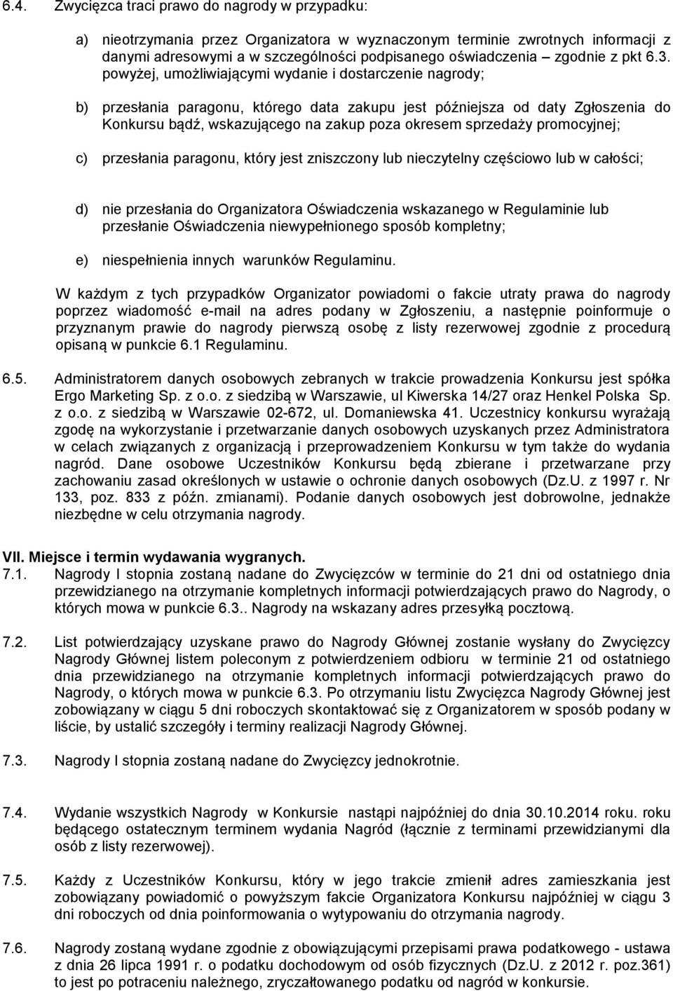powyżej, umożliwiającymi wydanie i dostarczenie nagrody; b) przesłania paragonu, którego data zakupu jest późniejsza od daty Zgłoszenia do Konkursu bądź, wskazującego na zakup poza okresem sprzedaży