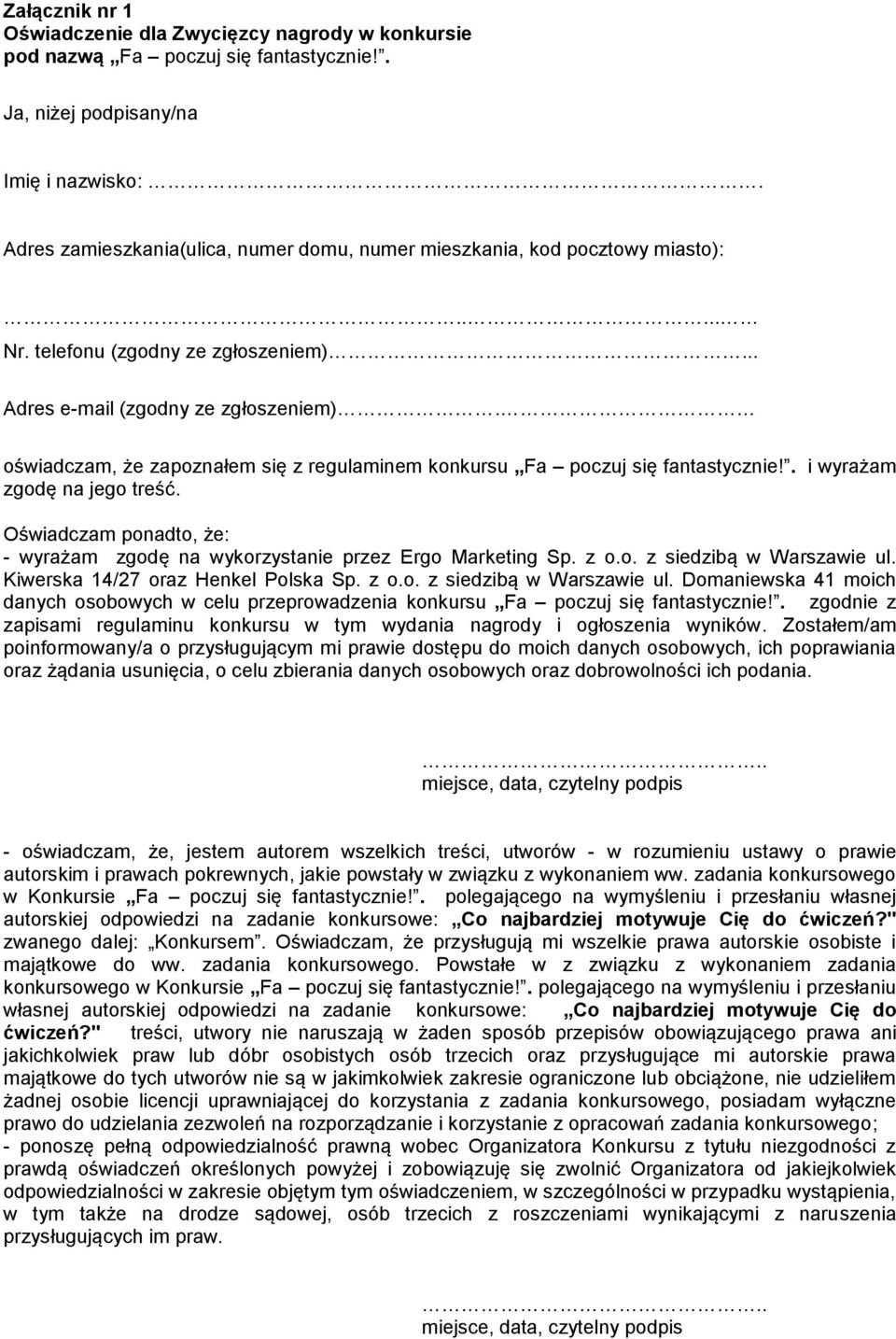 oświadczam, że zapoznałem się z regulaminem konkursu Fa poczuj się fantastycznie!. i wyrażam zgodę na jego treść. Oświadczam ponadto, że: - wyrażam zgodę na wykorzystanie przez Ergo Marketing Sp. z o.
