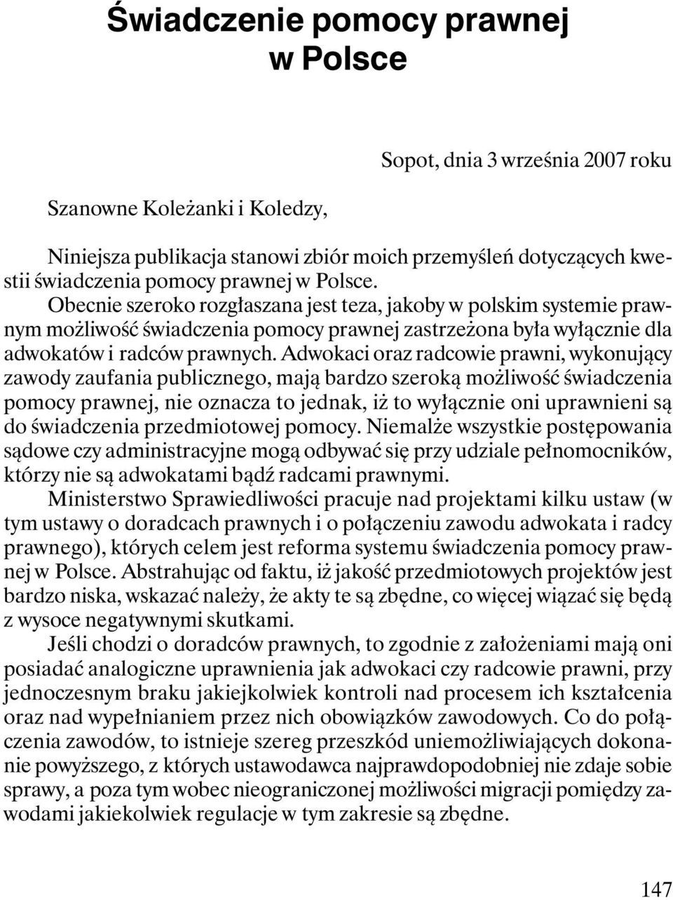 Adwokaci oraz radcowie prawni, wykonujący zawody zaufania publicznego, mają bardzo szeroką moŝliwość świadczenia pomocy prawnej, nie oznacza to jednak, iŝ to wyłącznie oni uprawnieni są do