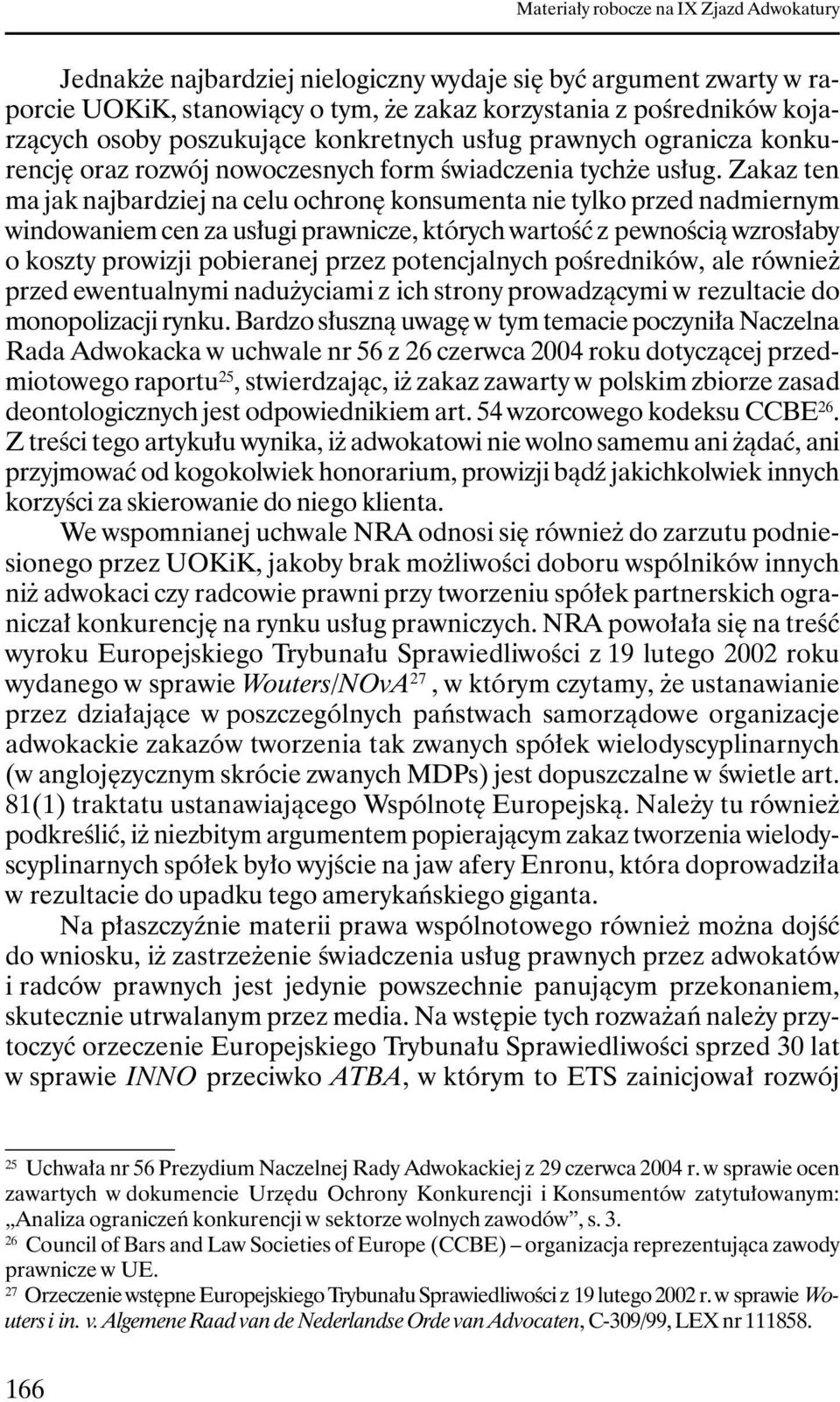 Zakaz ten ma jak najbardziej na celu ochronę konsumenta nie tylko przed nadmiernym windowaniem cen za usługi prawnicze, których wartość z pewnością wzrosłaby o koszty prowizji pobieranej przez
