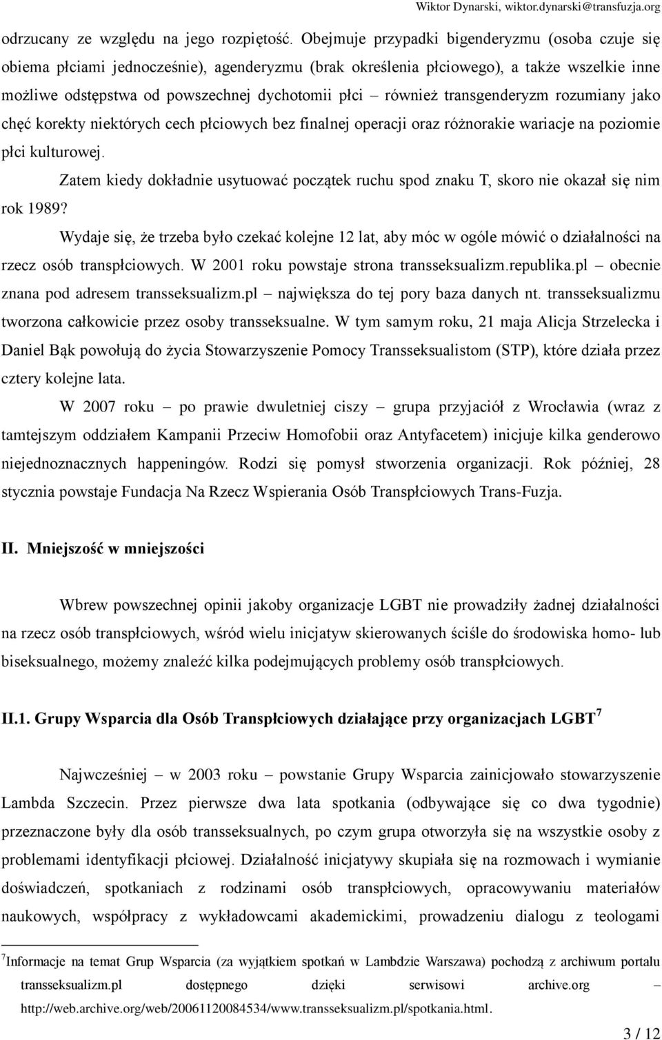 transgenderyzm rozumiany jako chęć korekty niektórych cech płciowych bez finalnej operacji oraz różnorakie wariacje na poziomie płci kulturowej.