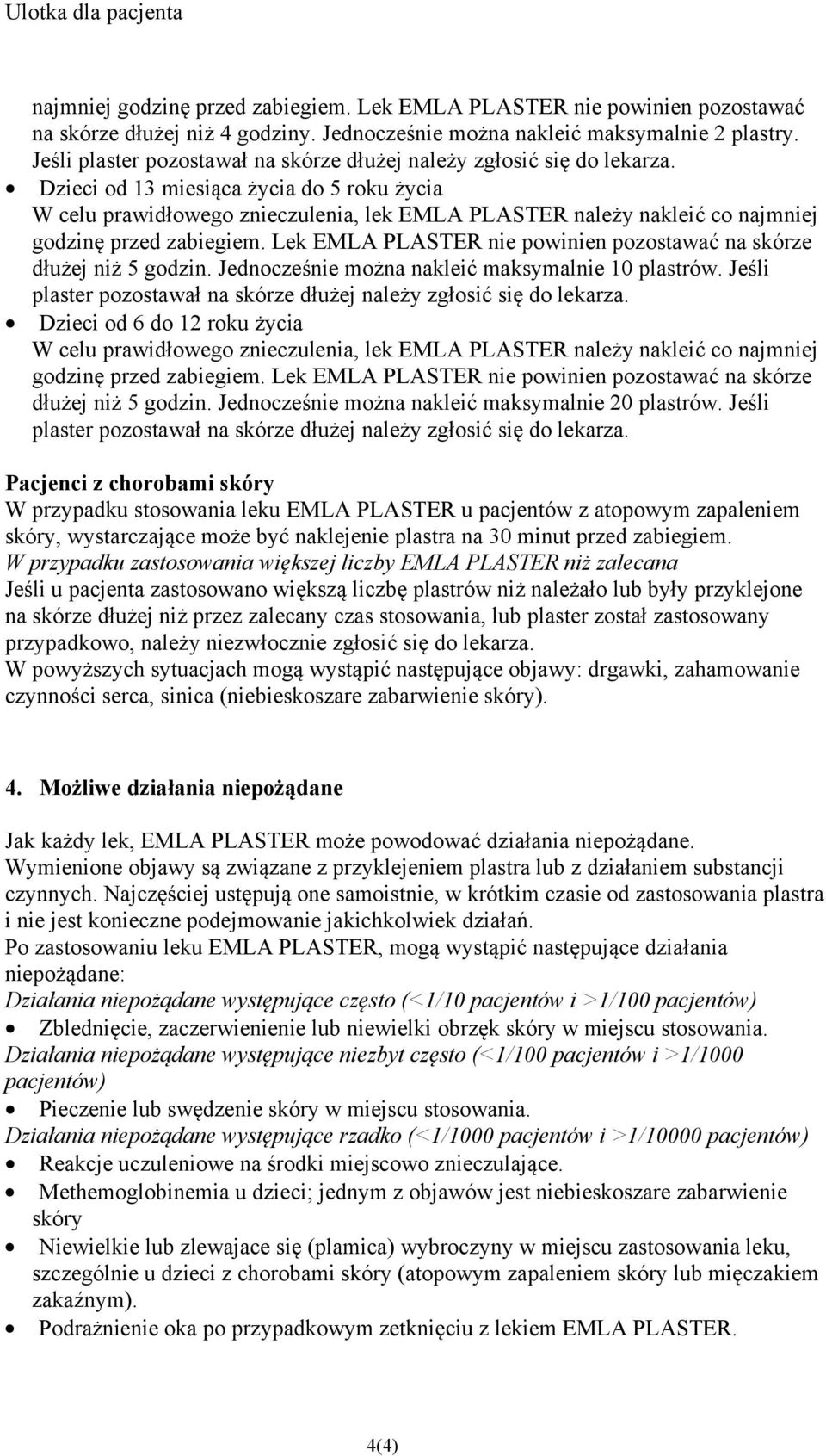 Dzieci od 13 miesiąca życia do 5 roku życia W celu prawidłowego znieczulenia, lek EMLA PLASTER należy nakleić co najmniej godzinę przed zabiegiem.