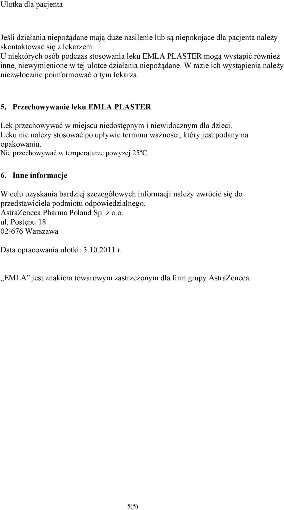 W razie ich wystąpienia należy niezwłocznie poinformować o tym lekarza. 5. Przechowywanie leku EMLA PLASTER Lek przechowywać w miejscu niedostępnym i niewidocznym dla dzieci.