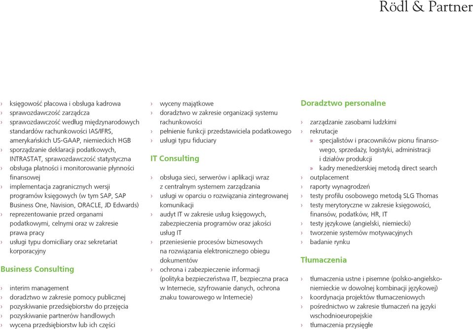 One, Navision, ORACLE, JD Edwards) reprezentowanie przed organami podatkowymi, celnymi oraz w zakresie prawa pracy usługi typu domiciliary oraz sekretariat korporacyjny Business Consulting interim