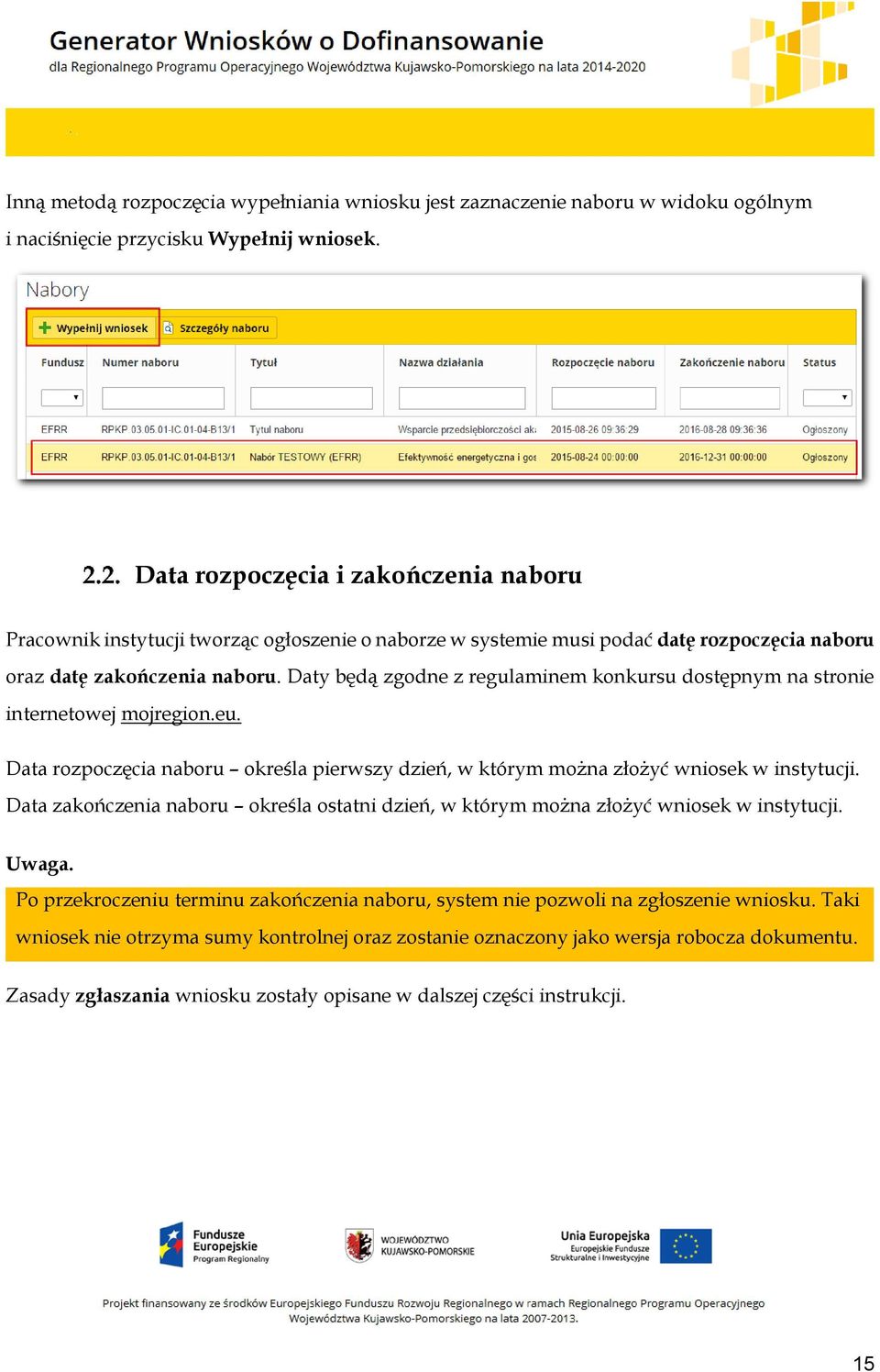 Daty będą zgodne z regulaminem konkursu dostępnym na stronie internetowej mojregion.eu. Data rozpoczęcia naboru określa pierwszy dzień, w którym można złożyć wniosek w instytucji.