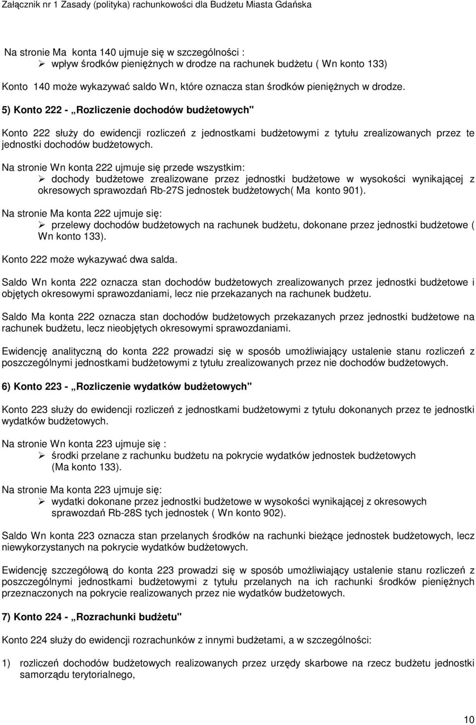Na stronie Wn konta 222 ujmuje się przede wszystkim: dochody budżetowe zrealizowane przez jednostki budżetowe w wysokości wynikającej z okresowych sprawozdań Rb-27S jednostek budżetowych( Ma konto