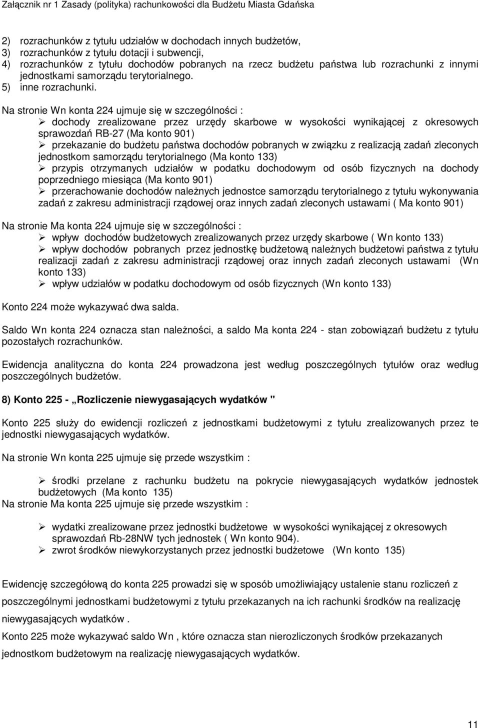 Na stronie Wn konta 224 ujmuje się w szczególności : dochody zrealizowane przez urzędy skarbowe w wysokości wynikającej z okresowych sprawozdań RB-27 (Ma konto 901) przekazanie do budżetu państwa