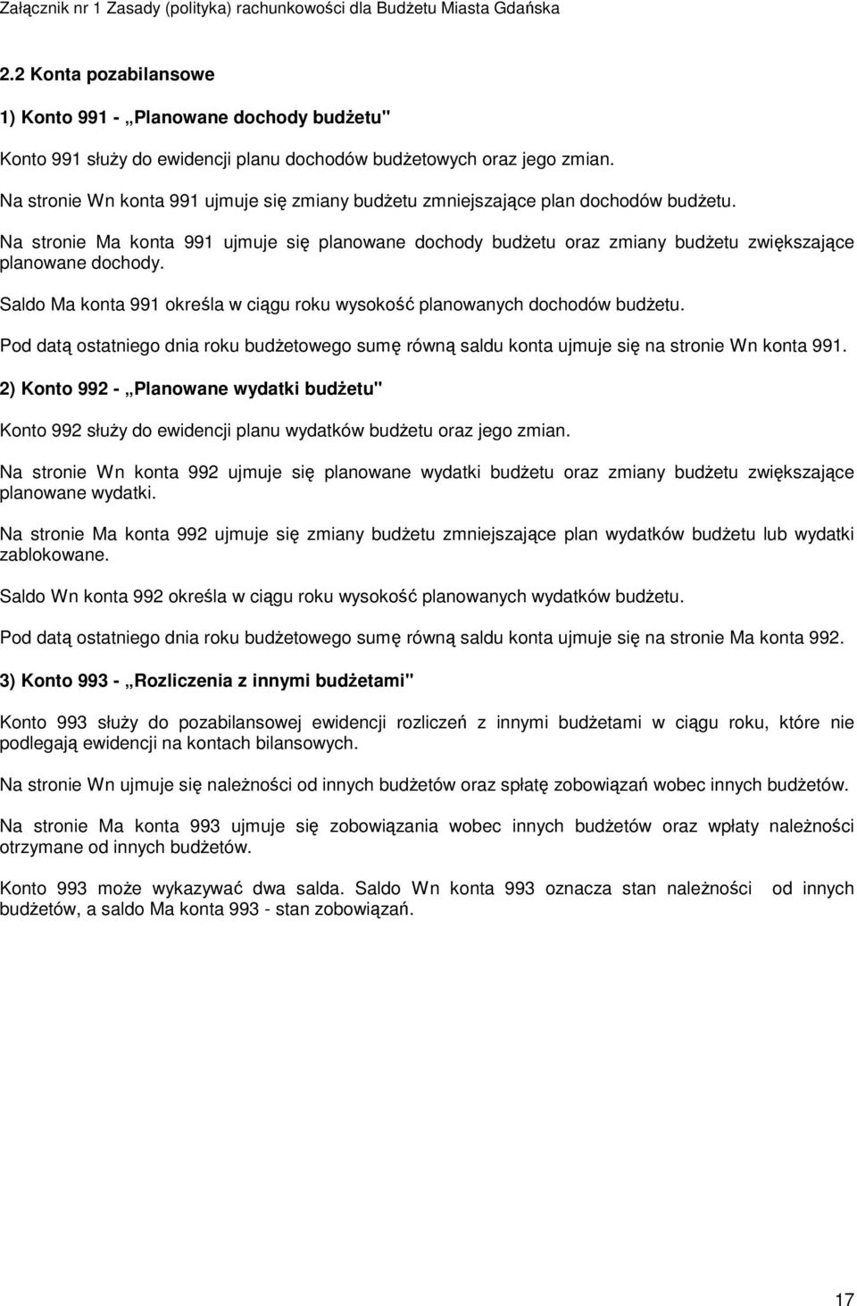 Saldo Ma konta 991 określa w ciągu roku wysokość planowanych dochodów budżetu. Pod datą ostatniego dnia roku budżetowego sumę równą saldu konta ujmuje się na stronie Wn konta 991.