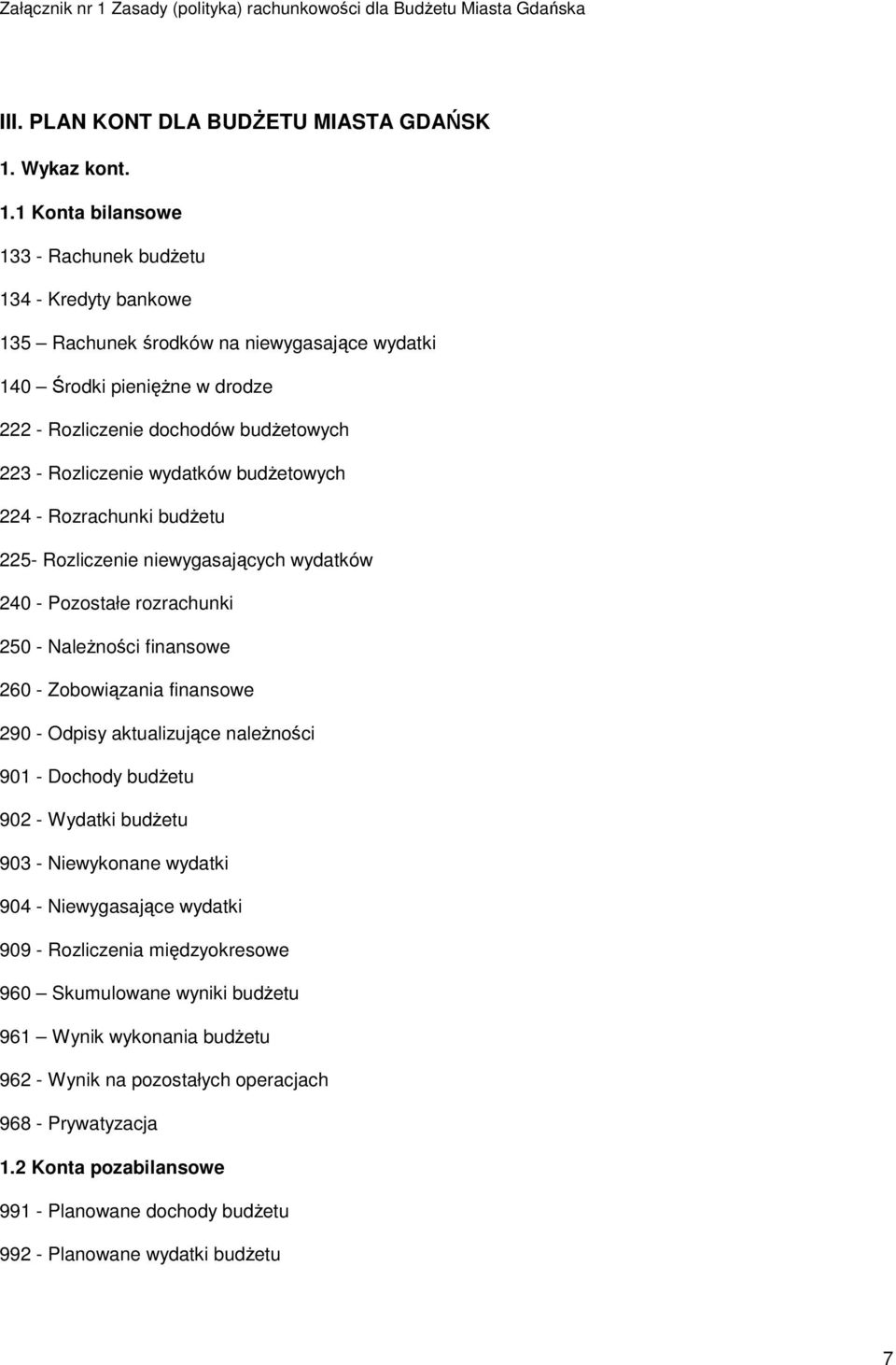 1 Konta bilansowe 133 - Rachunek budżetu 134 - Kredyty bankowe 135 Rachunek środków na niewygasające wydatki 140 Środki pieniężne w drodze 222 - Rozliczenie dochodów budżetowych 223 - Rozliczenie