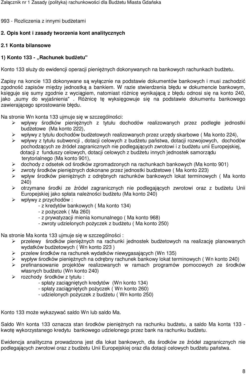 Zapisy na koncie 133 dokonywane są wyłącznie na podstawie dokumentów bankowych i musi zachodzić zgodność zapisów między jednostką a bankiem.