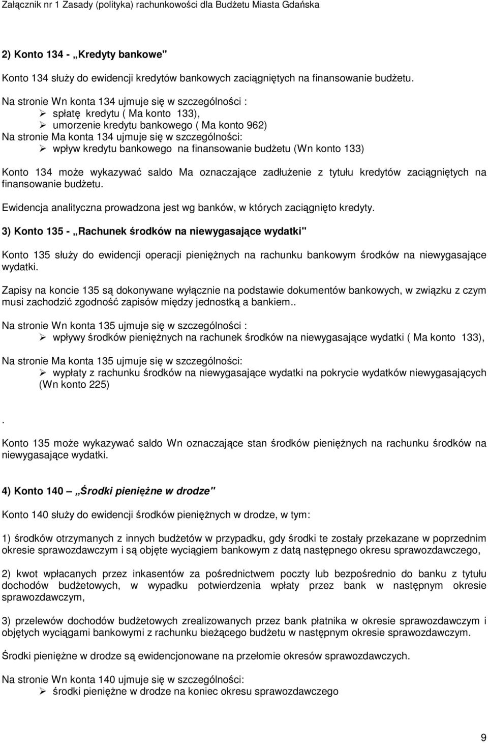 bankowego na finansowanie budżetu (Wn konto 133) Konto 134 może wykazywać saldo Ma oznaczające zadłużenie z tytułu kredytów zaciągniętych na finansowanie budżetu.