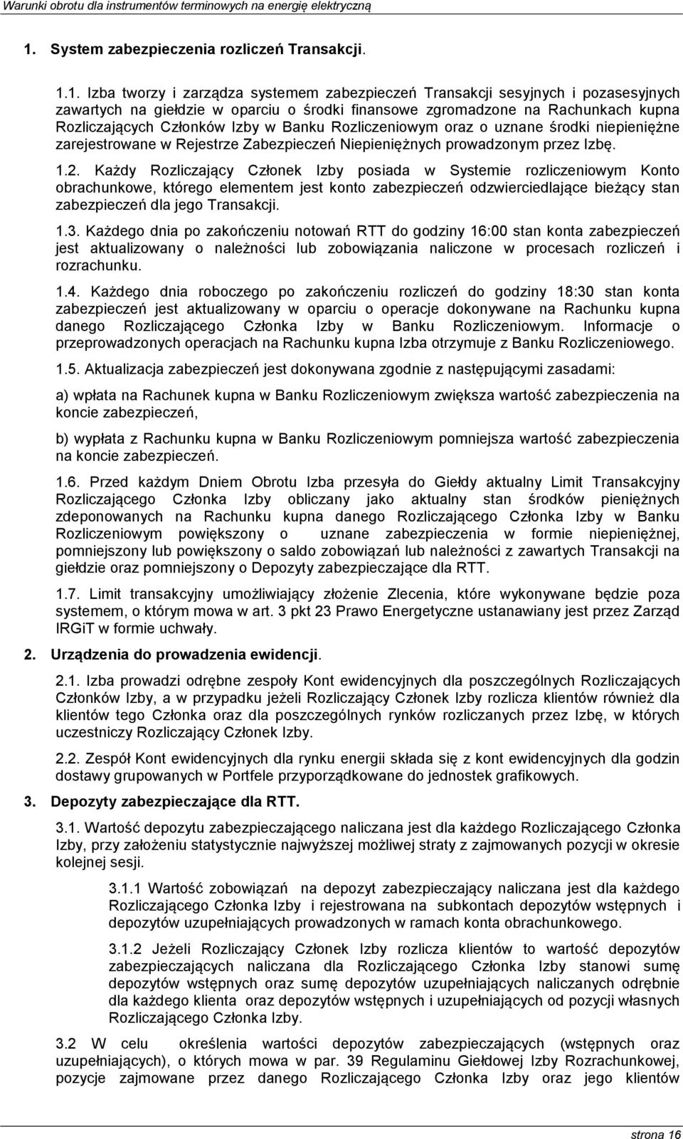 Każdy Rozliczający Członek Izby posiada w Systemie rozliczeniowym Konto obrachunkowe, którego elementem jest konto zabezpieczeń odzwierciedlające bieżący stan zabezpieczeń dla jego Transakcji. 1.3.