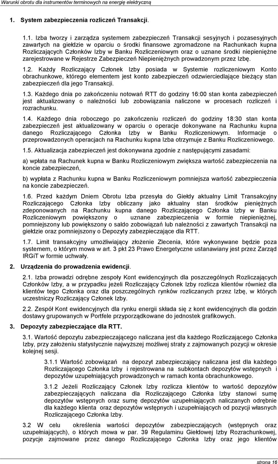 Każdy Rozliczający Członek Izby posiada w Systemie rozliczeniowym Konto obrachunkowe, którego elementem jest konto zabezpieczeń odzwierciedlające bieżący stan zabezpieczeń dla jego Transakcji. 1.3.