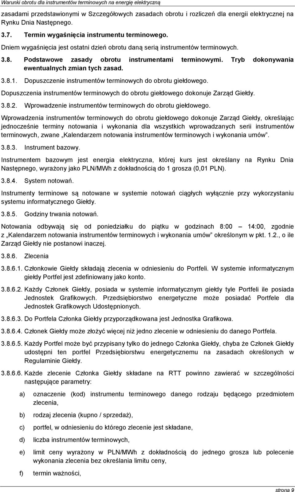 Dopuszczenie instrumentów terminowych do obrotu giełdowego. Dopuszczenia instrumentów terminowych do obrotu giełdowego dokonuje Zarząd Giełdy. 3.8.2.