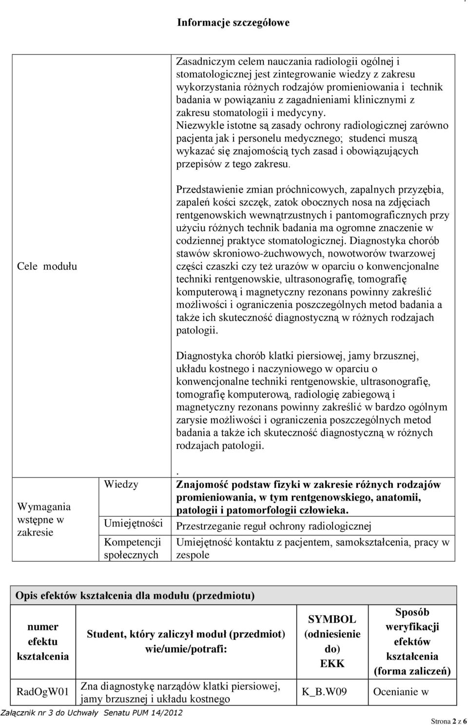 Niezwykle istotne są zasady ochrony radiologicznej zarówno pacjenta jak i personelu medycznego; studenci muszą wykazać się znajomością tych zasad i obowiązujących przepisów z tego zakresu.