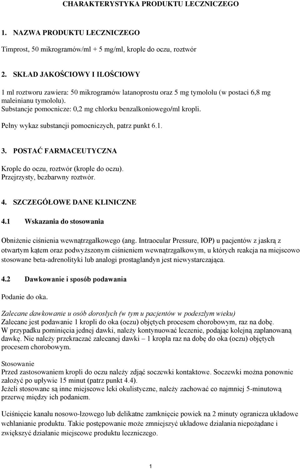 Substancje pomocnicze: 0,2 mg chlorku benzalkoniowego/ml kropli. Pełny wykaz substancji pomocniczych, patrz punkt 6.1. 3. POSTAĆ FARMACEUTYCZNA Krople do oczu, roztwór (krople do oczu).