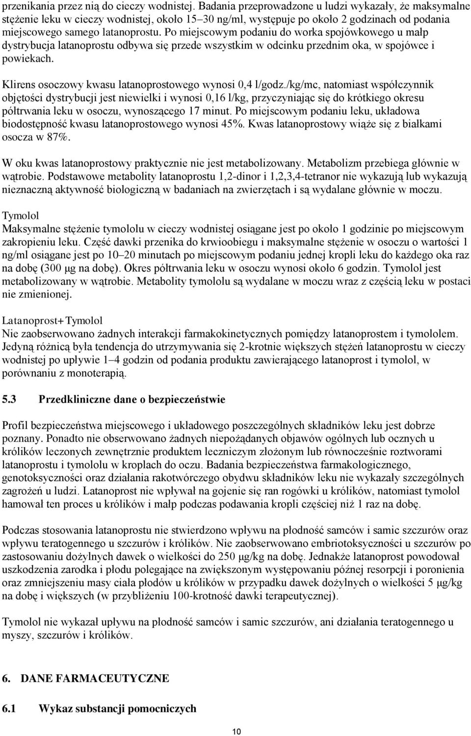 Po miejscowym podaniu do worka spojówkowego u małp dystrybucja latanoprostu odbywa się przede wszystkim w odcinku przednim oka, w spojówce i powiekach.