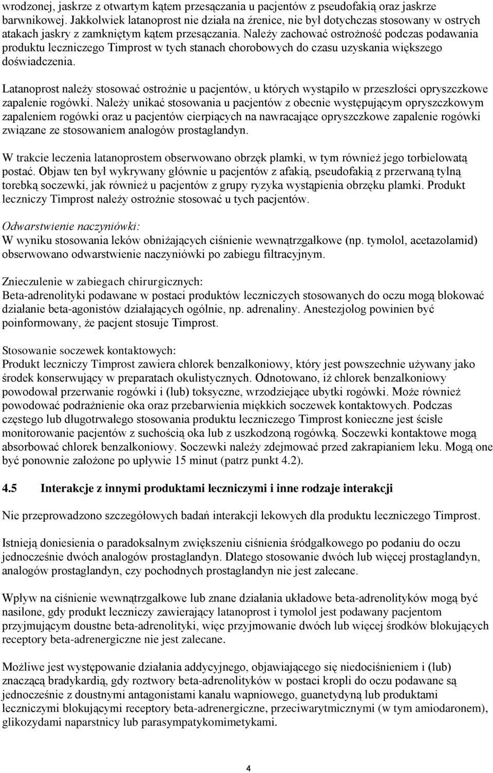 Należy zachować ostrożność podczas podawania produktu leczniczego Timprost w tych stanach chorobowych do czasu uzyskania większego doświadczenia.