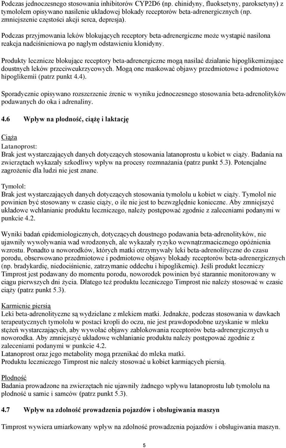 Produkty lecznicze blokujące receptory beta-adrenergiczne mogą nasilać działanie hipoglikemizujące doustnych leków przeciwcukrzycowych.