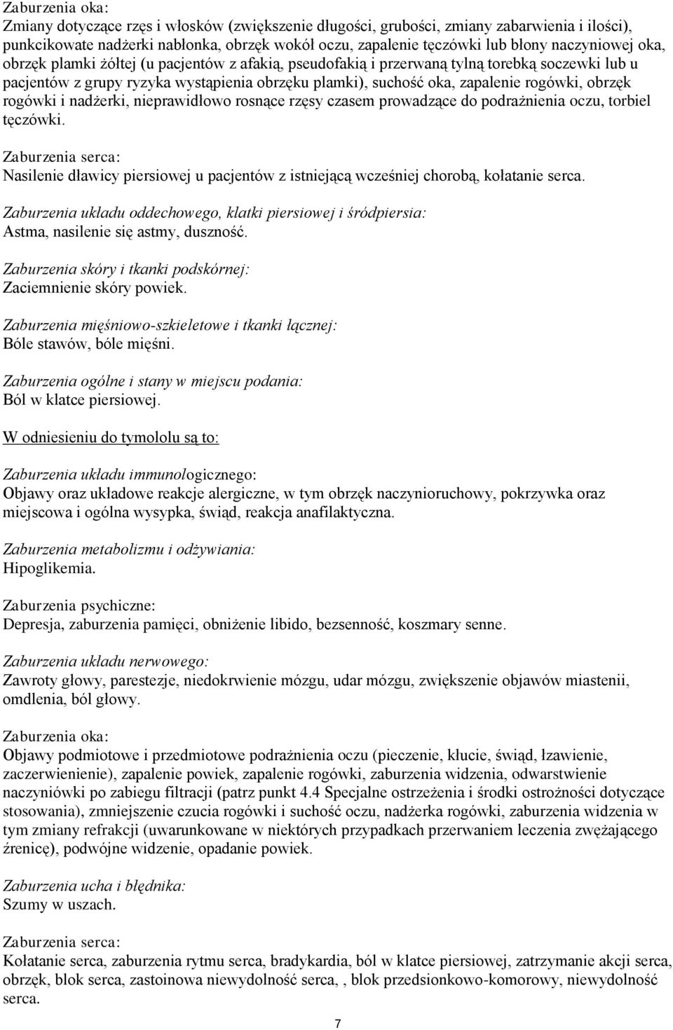 obrzęk rogówki i nadżerki, nieprawidłowo rosnące rzęsy czasem prowadzące do podrażnienia oczu, torbiel tęczówki.