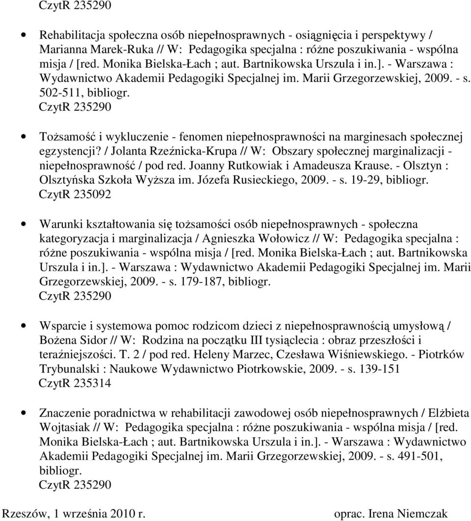 502-511, Tożsamość i wykluczenie - fenomen niepełnosprawności na marginesach społecznej egzystencji? / Jolanta Rzeźnicka-Krupa // W: Obszary społecznej marginalizacji - niepełnosprawność / pod red.