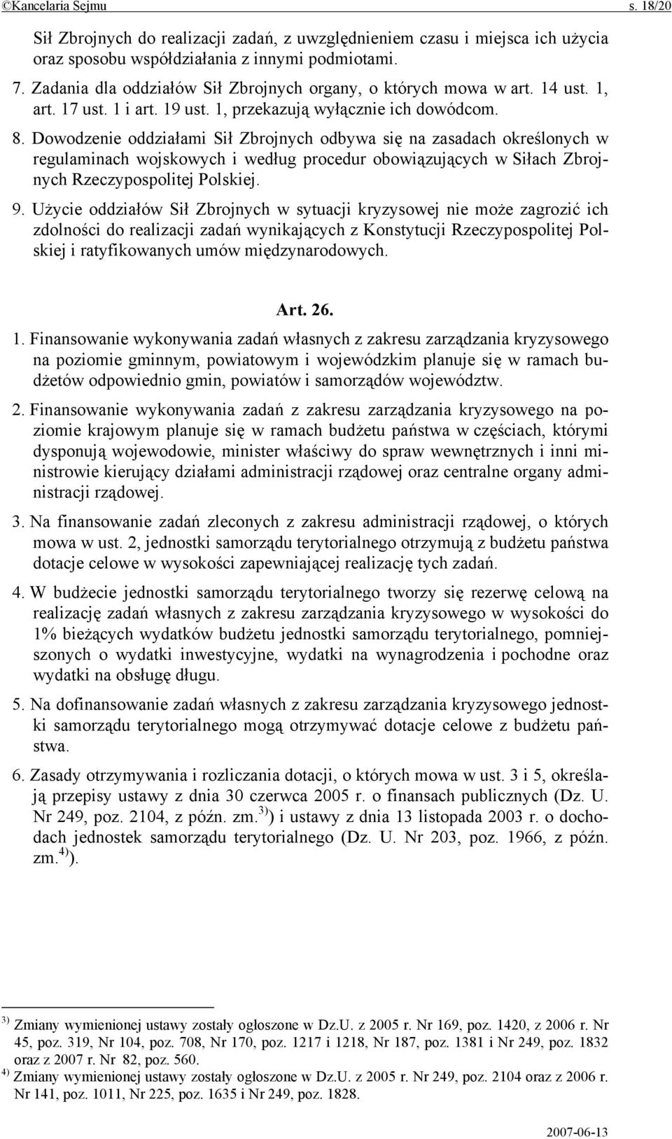 Dowodzenie oddziałami Sił Zbrojnych odbywa się na zasadach określonych w regulaminach wojskowych i według procedur obowiązujących w Siłach Zbrojnych Rzeczypospolitej Polskiej. 9.