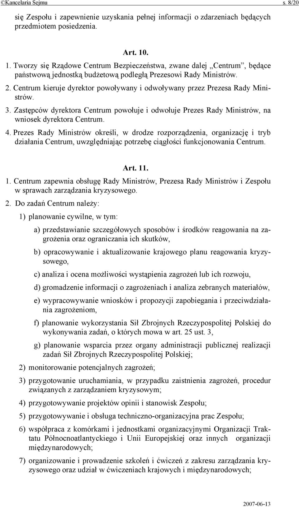 Centrum kieruje dyrektor powoływany i odwoływany przez Prezesa Rady Ministrów. 3. Zastępców dyrektora Centrum powołuje i odwołuje Prezes Rady Ministrów, na wniosek dyrektora Centrum. 4.