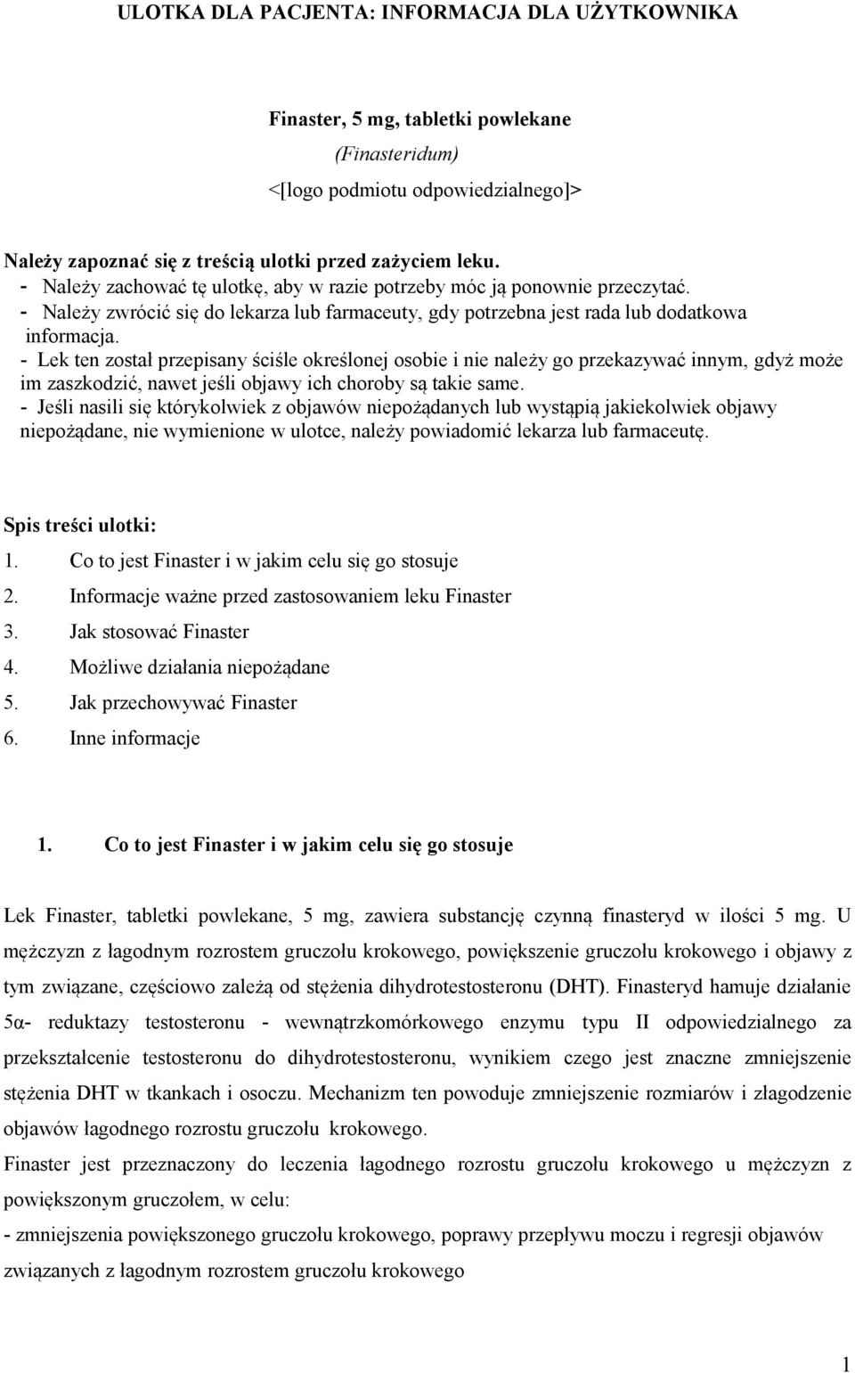 - Lek ten został przepisany ściśle określonej osobie i nie należy go przekazywać innym, gdyż może im zaszkodzić, nawet jeśli objawy ich choroby są takie same.