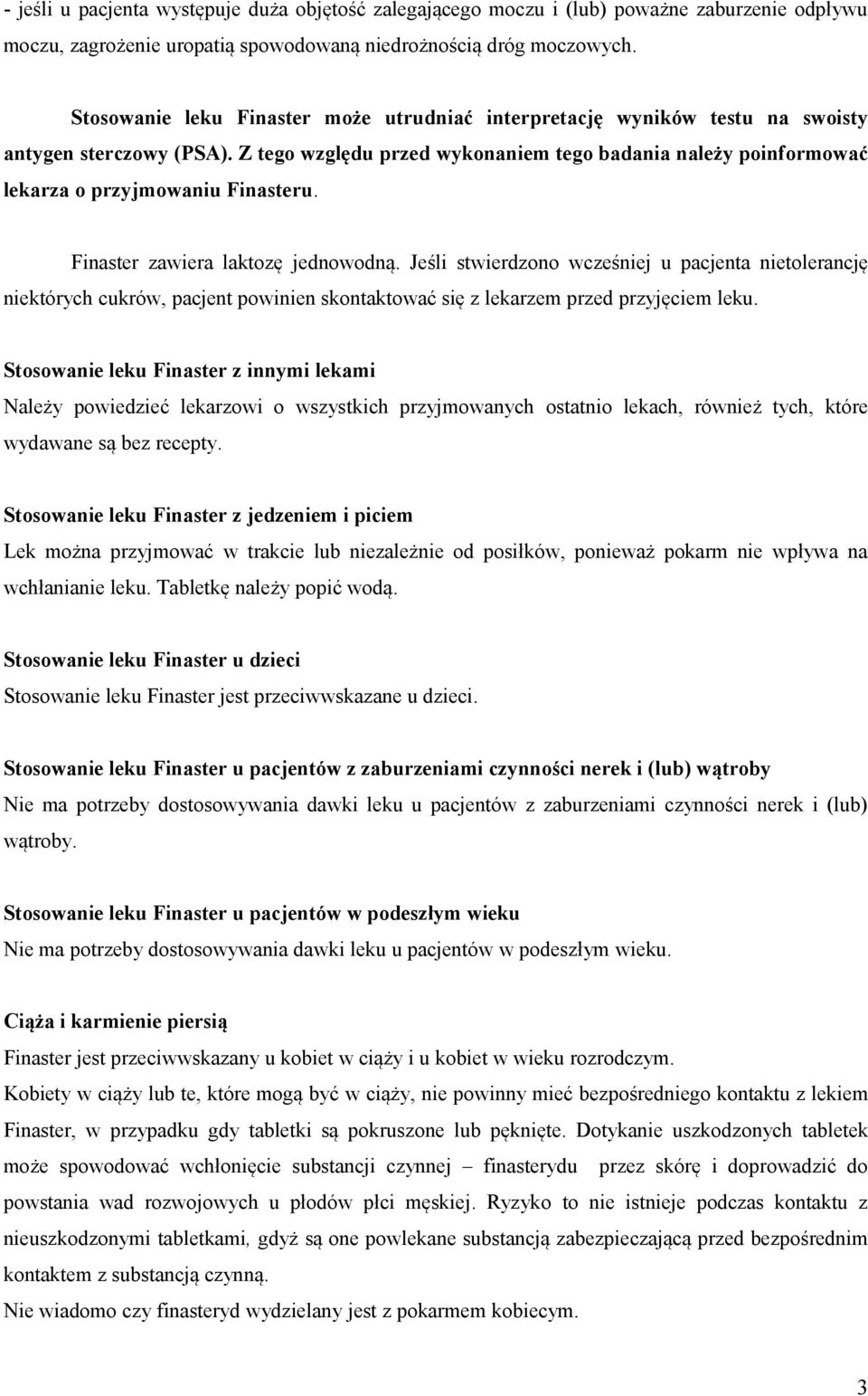 Z tego względu przed wykonaniem tego badania należy poinformować lekarza o przyjmowaniu Finasteru. Finaster zawiera laktozę jednowodną.