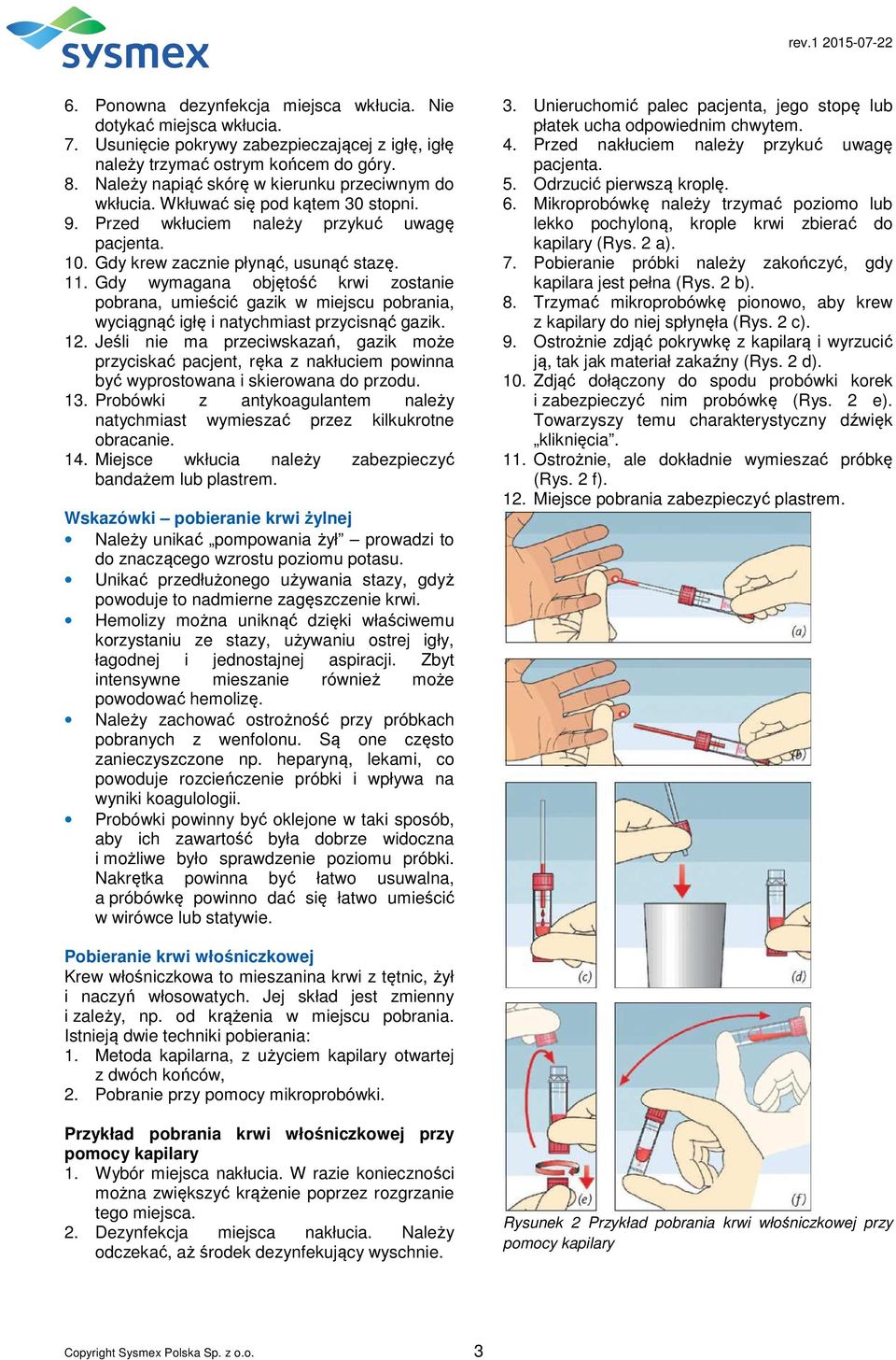 Gdy wymagana objętość krwi zostanie pobrana, umieścić gazik w miejscu pobrania, wyciągnąć igłę i natychmiast przycisnąć gazik. 12.