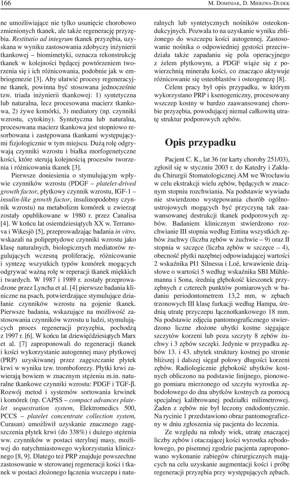 różnicowania, podobnie jak w em briogenezie [3]. Aby ułatwić procesy regeneracyj ne tkanek, powinna być stosowana jednocześnie tzw.