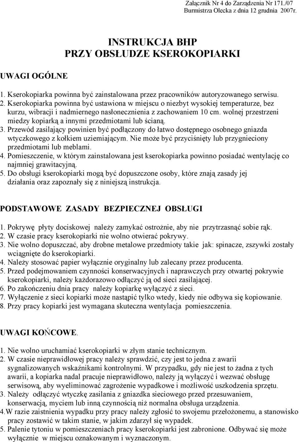 Kserokopiarka powinna być ustawiona w miejscu o niezbyt wysokiej temperaturze, bez kurzu, wibracji i nadmiernego nasłonecznienia z zachowaniem 10 cm.