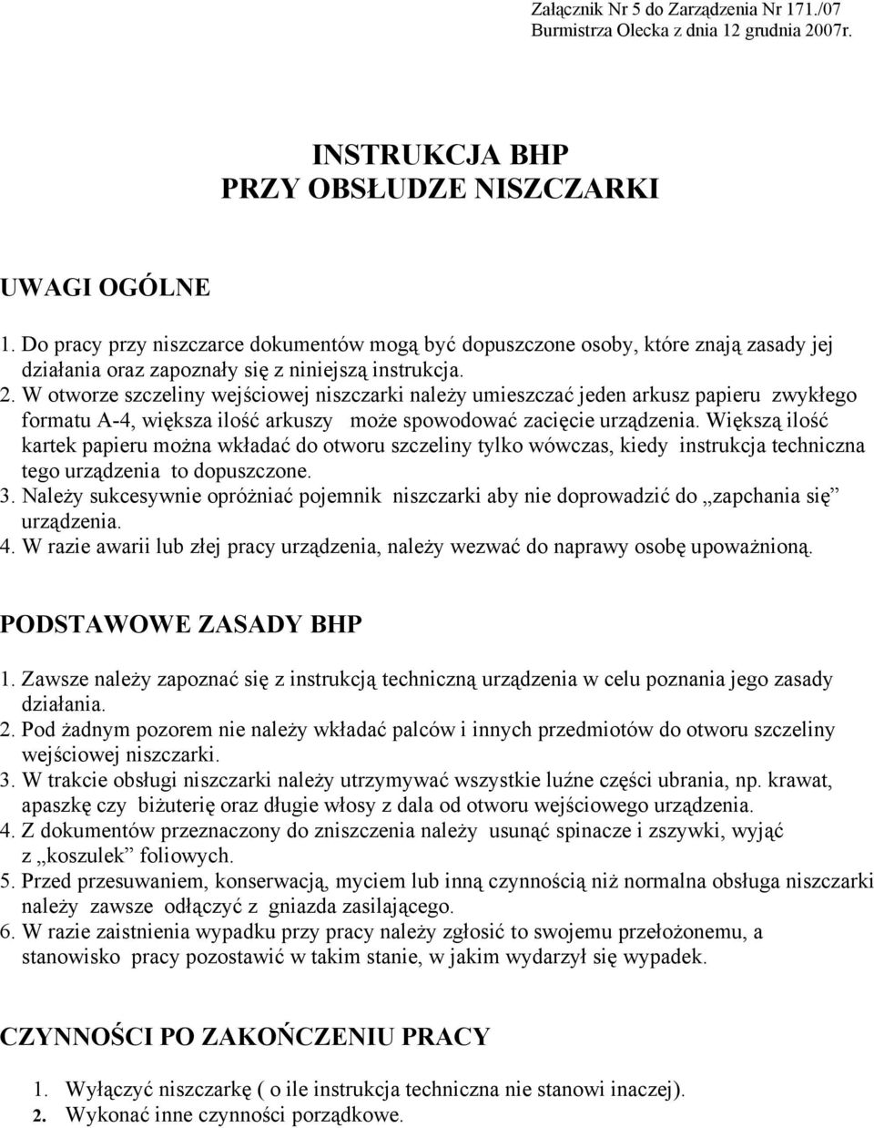 W otworze szczeliny wejściowej niszczarki należy umieszczać jeden arkusz papieru zwykłego formatu A-4, większa ilość arkuszy może spowodować zacięcie urządzenia.