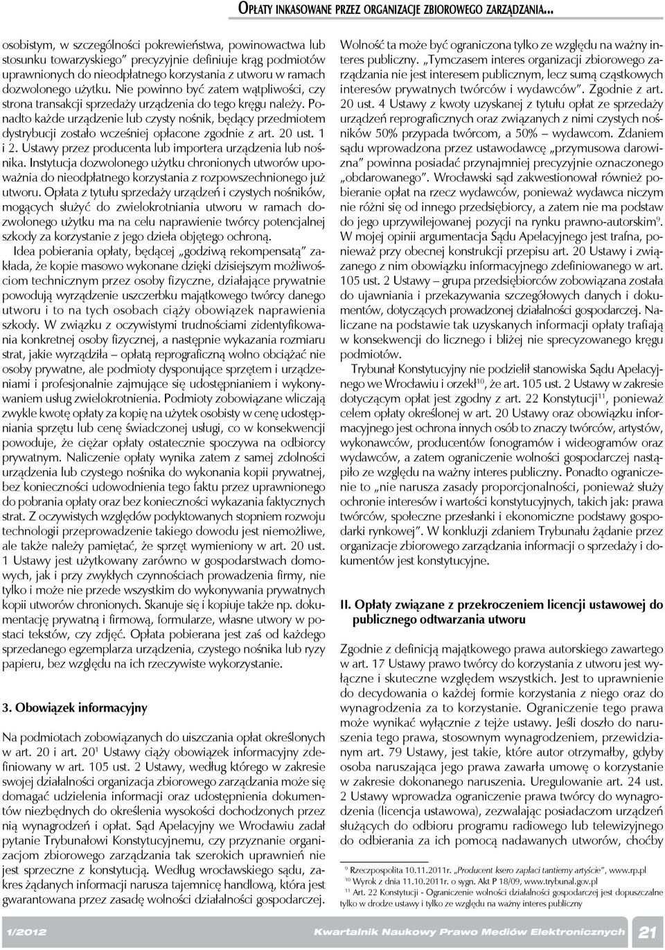Ponadto każde urządzenie lub czysty nośnik, będący przedmiotem dystrybucji zostało wcześniej opłacone zgodnie z art. 20 ust. 1 i 2. Ustawy przez producenta lub importera urządzenia lub nośnika.