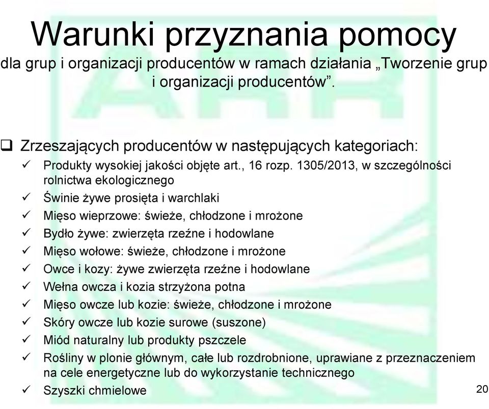 1305/2013, w szczególności rolnictwa ekologicznego Świnie żywe prosięta i warchlaki Mięso wieprzowe: świeże, chłodzone i mrożone Bydło żywe: zwierzęta rzeźne i hodowlane Mięso wołowe: świeże,