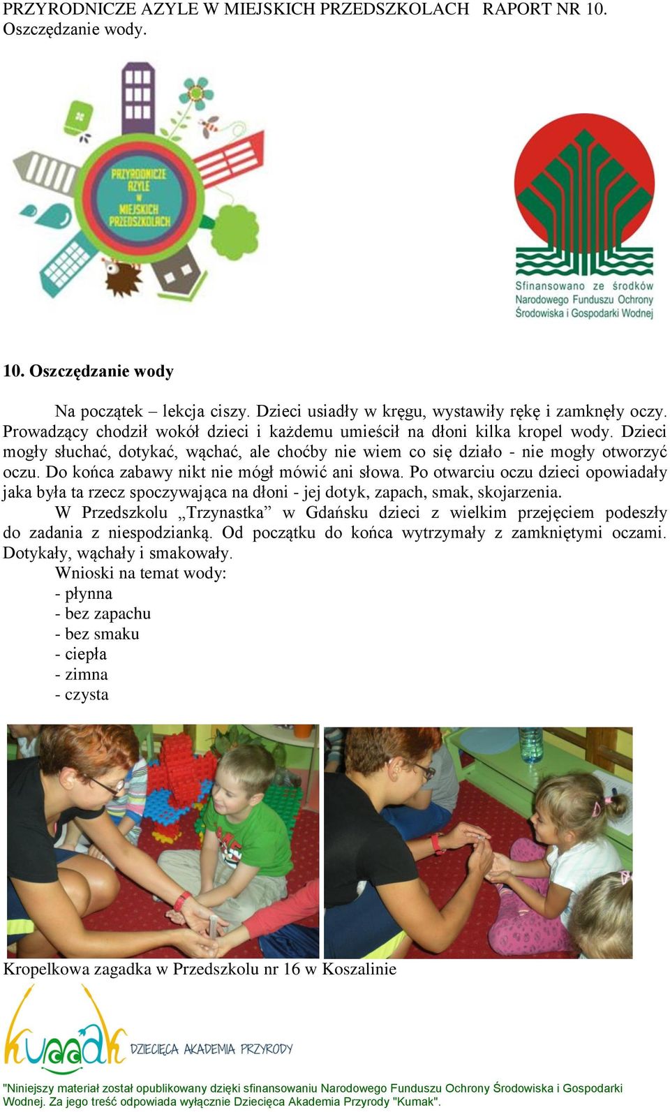 Po otwarciu oczu dzieci opowiadały jaka była ta rzecz spoczywająca na dłoni - jej dotyk, zapach, smak, skojarzenia.