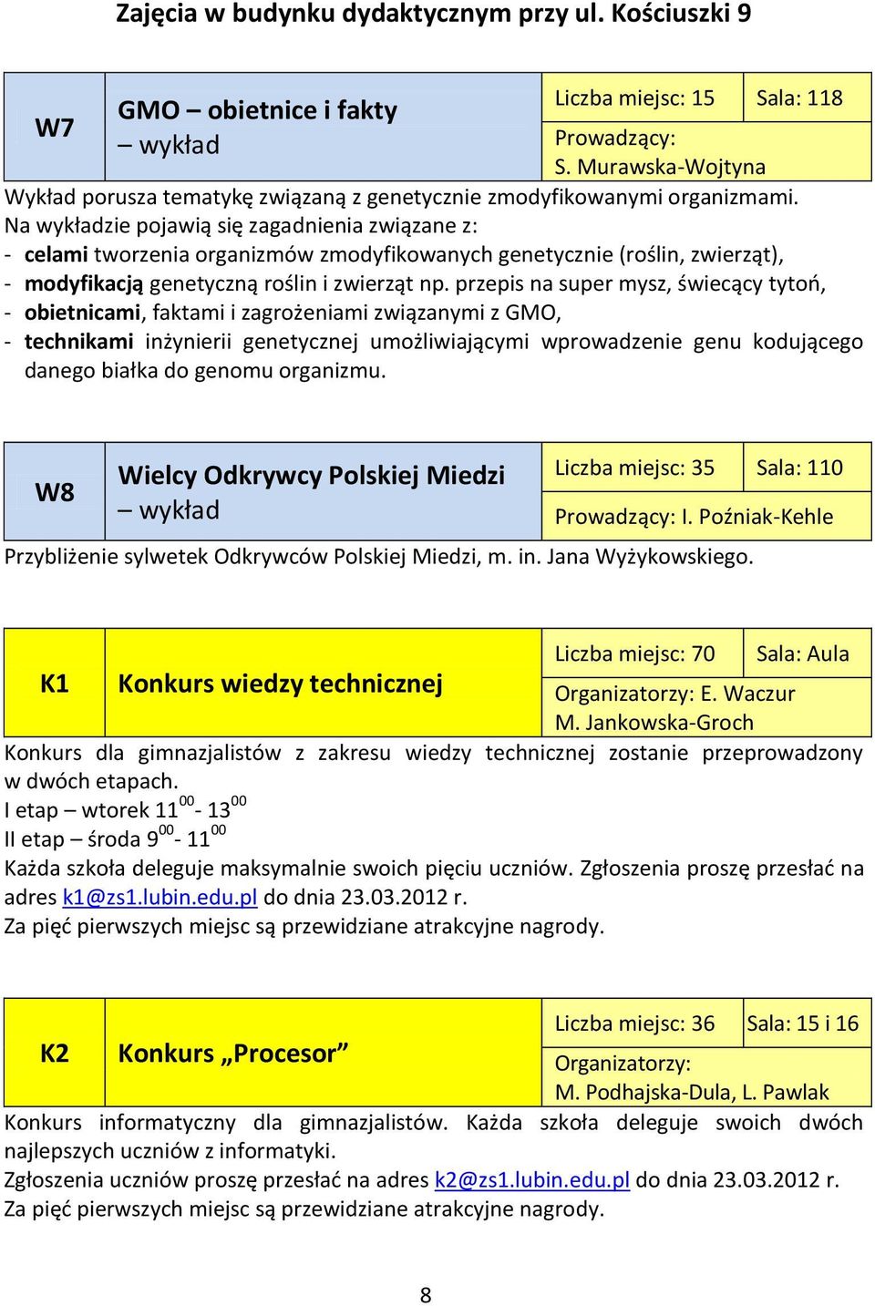 Na wykładzie pojawią się zagadnienia związane z: - celami tworzenia organizmów zmodyfikowanych genetycznie (roślin, zwierząt), - modyfikacją genetyczną roślin i zwierząt np.