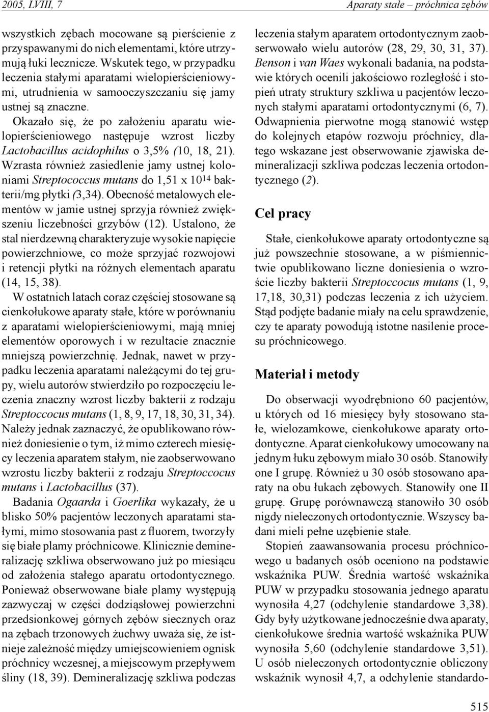 Okazało się, że po założeniu aparatu wielopierścieniowego następuje wzrost liczby Lactobacillus acidophilus o 3,5% (10, 18, 21).