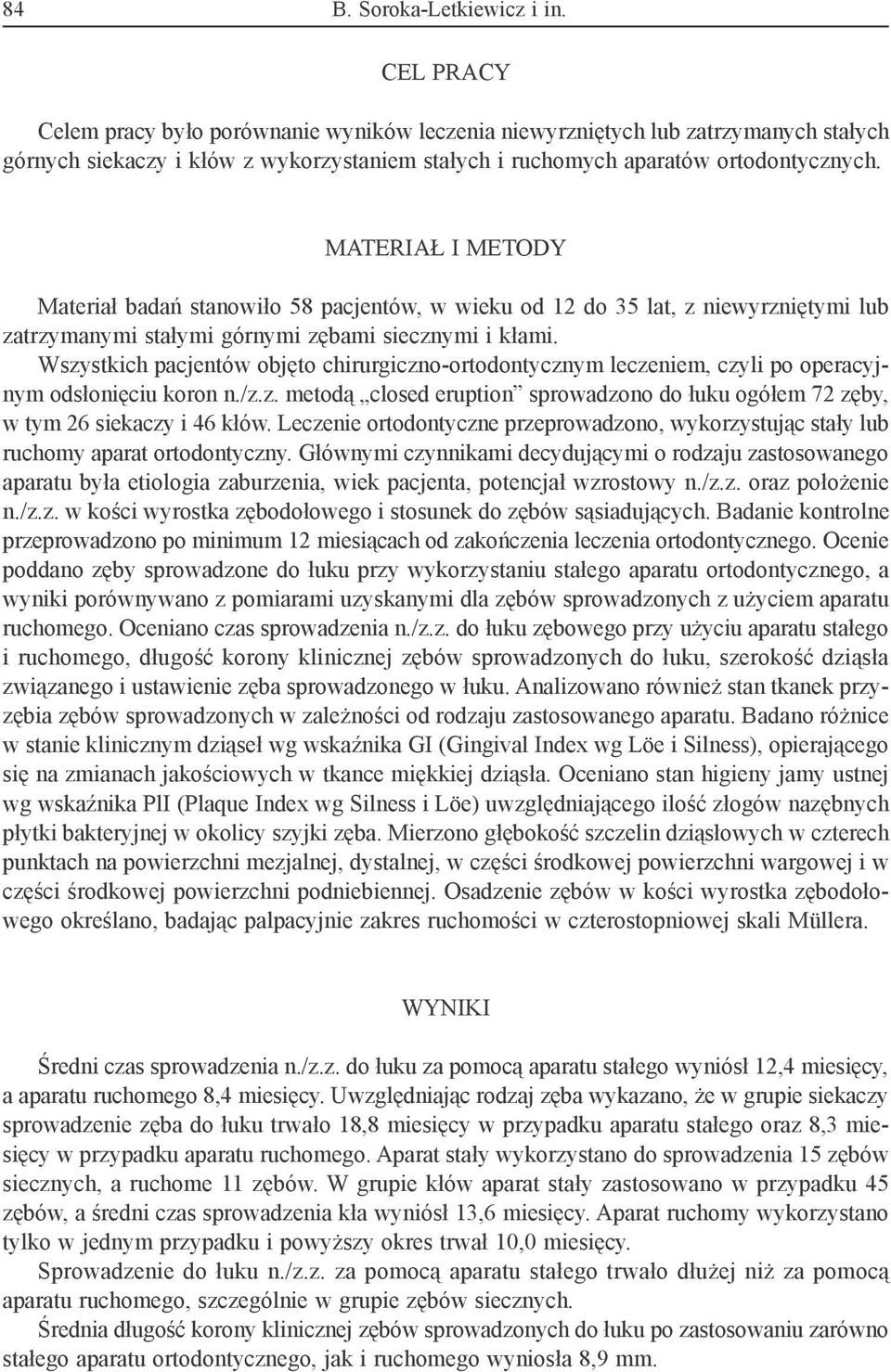 Materiał i metody Materiał badań stanowiło 58 pacjentów, w wieku od 12 do 35 lat, z niewyrzniętymi lub zatrzymanymi stałymi górnymi zębami siecznymi i kłami.