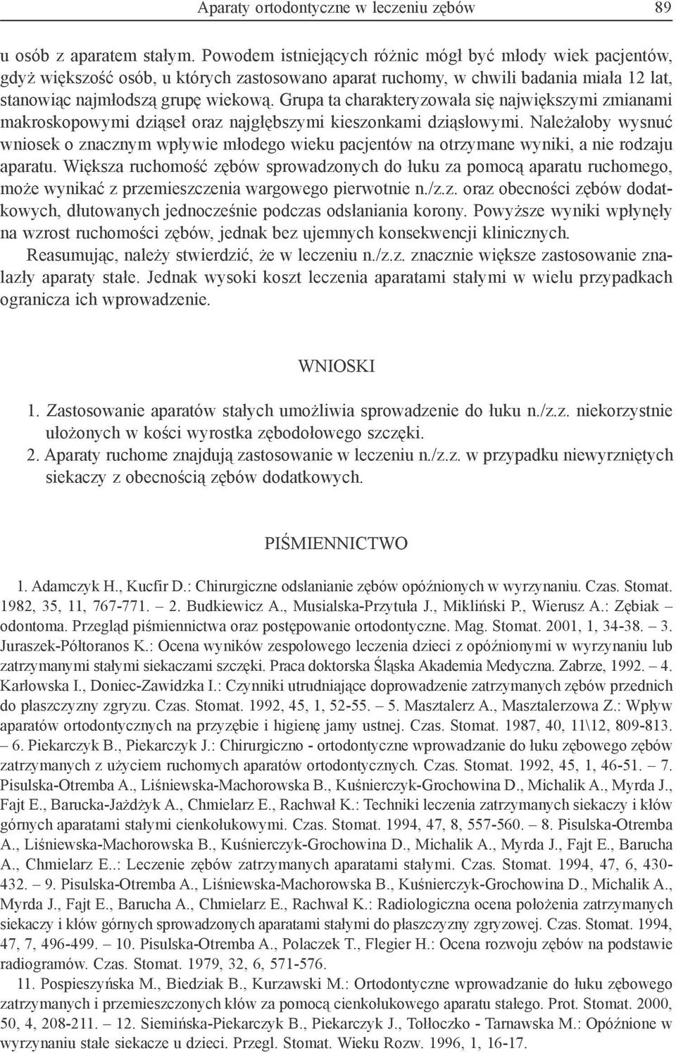 Grupa ta charakteryzowała się największymi zmianami makroskopowymi dziąseł oraz najgłębszymi kieszonkami dziąsłowymi.