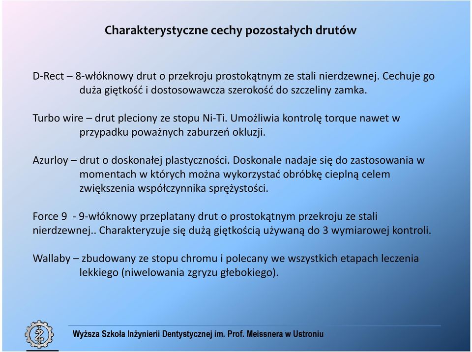 Doskonale nadaje się do zastosowania w momentach w których można wykorzystać obróbkę cieplną celem zwiększenia współczynnika sprężystości.