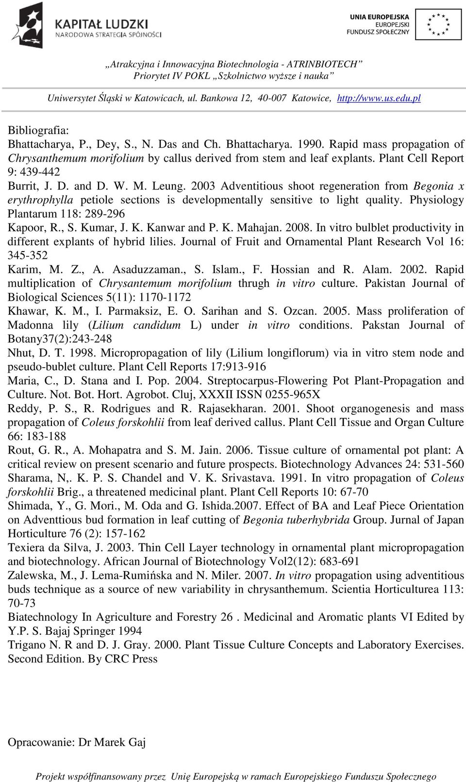 Physiology Plantarum 118: 289-296 Kapoor, R., S. Kumar, J. K. Kanwar and P. K. Mahajan. 2008. In vitro bulblet productivity in different explants of hybrid lilies.