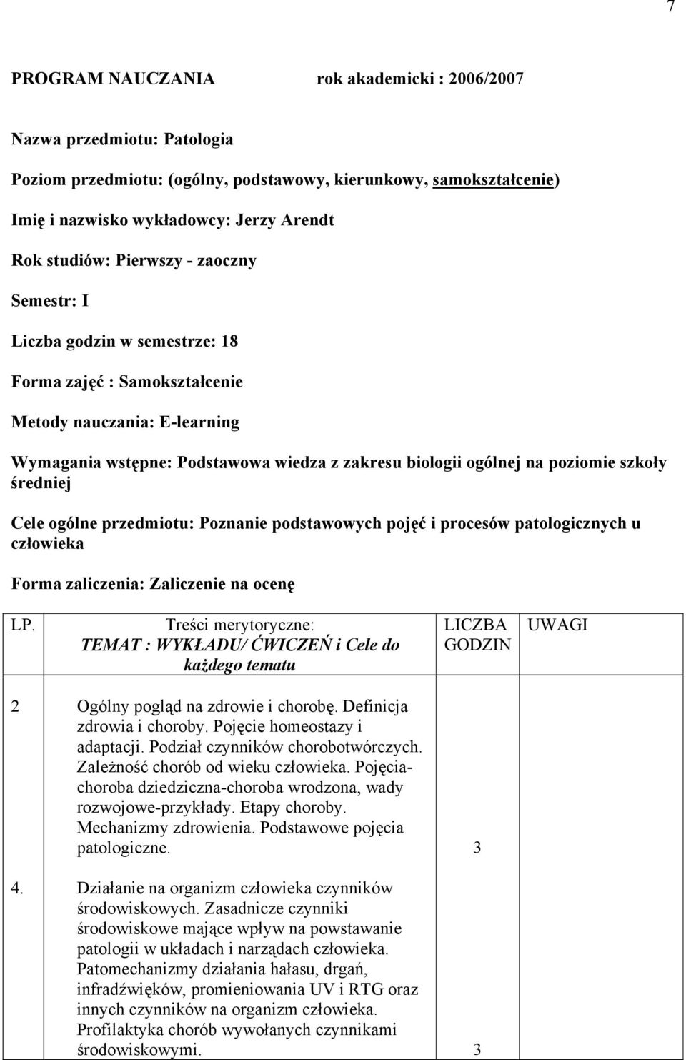 szkoły średniej Cele ogólne przedmiotu: Poznanie podstawowych pojęć i procesów patologicznych u człowieka Forma zaliczenia: Zaliczenie na ocenę LP.