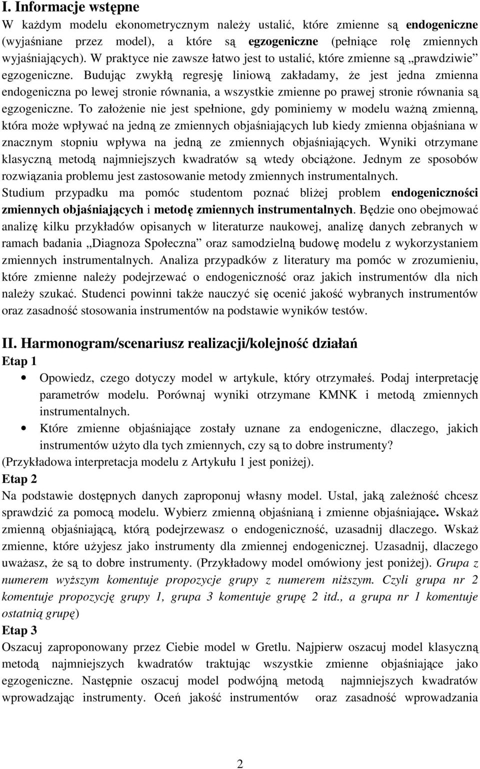 Budując zwykłą regresję liniową zakładamy, Ŝe jest jedna zmienna endogeniczna po lewej stronie równania, a wszystkie zmienne po prawej stronie równania są egzogeniczne.