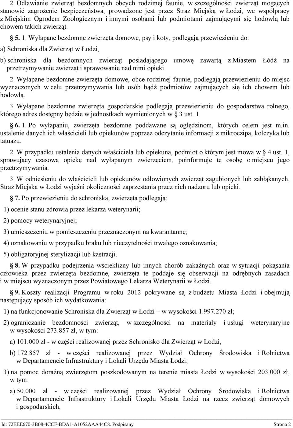 Wyłapane bezdomne zwierzęta domowe, psy i koty, podlegają przewiezieniu do: a) Schroniska dla Zwierząt w Łodzi, b) schroniska dla bezdomnych zwierząt posiadającego umowę zawartą z Miastem Łódź na