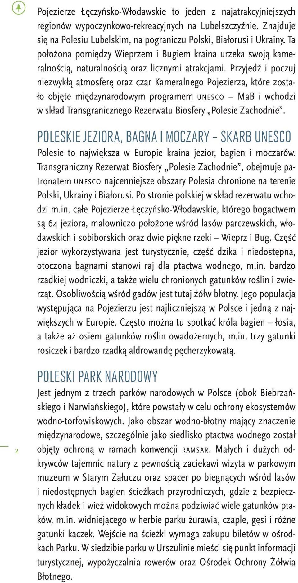 Przyjedź i poczuj niezwykłą atmosferę oraz czar Kameralnego Pojezierza, które zostało objęte międzynarodowym programem unesco MaB i wchodzi w skład Transgranicznego Rezerwatu Biosfery Polesie