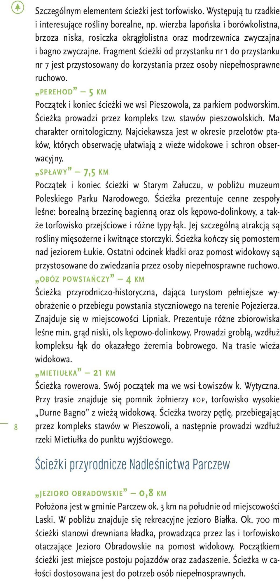 Fragment ścieżki od przystanku nr 1 do przystanku nr 7 jest przystosowany do korzystania przez osoby niepełnosprawne ruchowo.