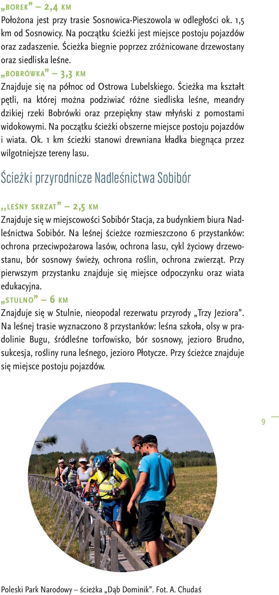Ścieżka ma kształt pętli, na której można podziwiać różne siedliska leśne, meandry dzikiej rzeki Bobrówki oraz przepiękny staw młyński z pomostami widokowymi.