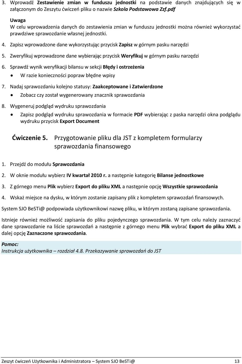 Zapisz wprowadzone dane wykorzystując przycisk Zapisz w górnym pasku narzędzi 5. Zweryfikuj wprowadzone dane wybierając przycisk Weryfikuj w górnym pasku narzędzi 6.